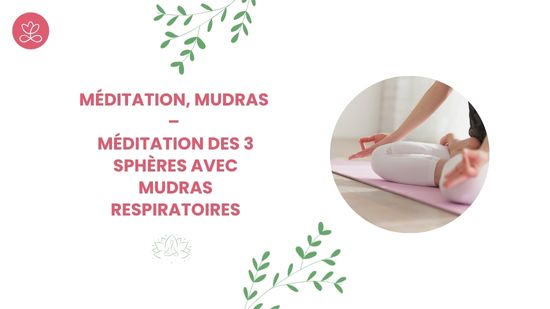 19. Méditation, Mudras – Méditation des 3 sphères avec Mudras respiratoires avec Locana Sansregret